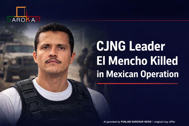 ਐਲ ਮੈਨਚੋ ਦਾ ਅੰਤ: ਮੈਕਸਿਕੋ ‘ਚ ਖੂਨੀ ਹੰਗਾਮਾ, ਦੁਨੀਆ ਹਾਈ ਅਲਰਟ ‘ਤੇ