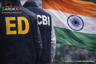 ਜਾਂਚ ਏਜੰਸੀਆਂ ਕਟਘਰੇ ‘ਚ ਕਿਉਂ? ED–CBI ਦੀ ਭੂਮਿਕਾ, ਸਿਆਸੀ ਟਕਰਾਅ ਅਤੇ ਲੋਕਤੰਤਰ ਲਈ ਅਸਲ ਚੁਣੌਤੀ