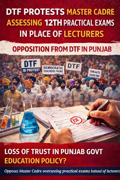 12ਵੀਂ ਦੀਆਂ ਪ੍ਰਯੋਗੀ ਪ੍ਰੀਖਿਆਵਾਂ ‘ਚ ਵੱਡੀ ਲਾਪਰਵਾਹੀ: ਲੈਕਚਰਾਰਾਂ ਦੀ ਥਾਂ ਮਾਸਟਰ ਕਾਡਰ ਲਗਾਏ, DTF ਨੇ ਜਤਾਇਆ ਸਖ਼ਤ ਵਿਰੋਧ
