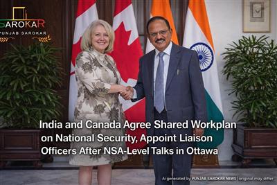 ਓਟਾਵਾ ਦੀ ਬਰਫ਼ੀਲੀ ਫ਼ਿਜ਼ਾ ’ਚ ਕੂਟਨੀਤੀ ਦੀ ਨਵੀਂ ਦਸਤਕ: ਡੋਵਾਲ ਤੇ ਡਰੂਇਨ ਵੱਲੋਂ ਸੁਰੱਖਿਆ ਦੇ ‘ਸਾਂਝੇ ਰੋਡਮੈਪ’ ’ਤੇ ਮੋਹਰ