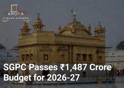 ਐਸਜੀਪੀਸੀ ਨੇ 2026-27 ਲਈ 1,487.41 ਕਰੋੜ ਰੁਪਏ ਦਾ ਬਜਟ ਪਾਸ ਕੀਤਾ