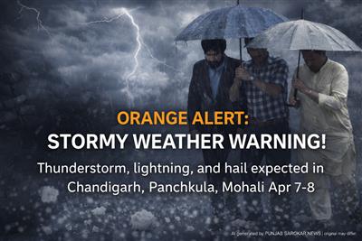 ਟ੍ਰਾਈਸਿਟੀ ਵਿੱਚ 7-8 ਅਪ੍ਰੈਲ ਲਈ Orange Alert ਜਾਰੀ